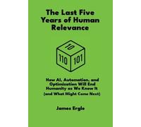 James Ergle The Last Five Years of Human Relevance (Tascabile)