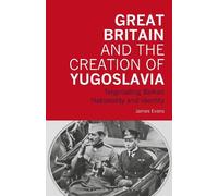 James Evans Great Britain and the Creation of Yugoslavia (Tascabile)