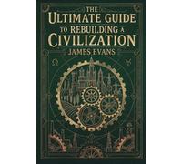 James Evans The Ultimate Guide to Rebuilding a Civilization (Tascabile)