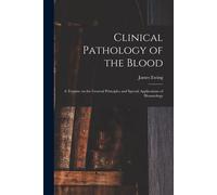 James Ewing Clinical Pathology of the Blood; a Treatise on the Gener (Tascabile)