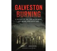 James F. Anders Galveston Burning: A History of the Fire Department (Tascabile)