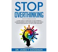 Dr. James F. Go Stop Overthinking: A Smart Guide to Learn How to Sto (Tascabile)