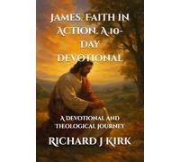 James. Faith in Action. A 10-Day Devotional: A Devotional and Theological Journey