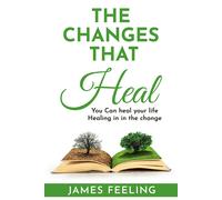 James Feeling The Changes That Heal: You Can Heal Your Life. Healin (Tascabile)