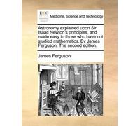 James Ferguson Astronomy explained upon Sir Isaac Newton's principle (Tascabile)