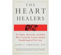 Heart Healers: The Misfits, Mavericks, and Rebels Who Created the Greatest Medical Breakthrough of Our Lives