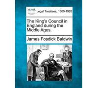 James Fosdick Bal The King's Council in England during the Middle A (Tascabile)