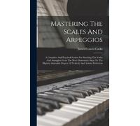 James Francis Cooke Mastering The Scales And Arpeggios (Copertina rigida)