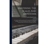 James Francis Cooke Mastering The Scales And Arpeggios (Tascabile)
