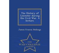 James Francis H The History of Leicester During the Civil War. a Lec (Tascabile)