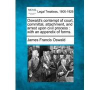 James Francis O Oswald's Contempt of Court, Committal, Attachment, a (Tascabile)