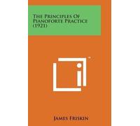 James Friskin The Principles of Pianoforte Practice (1921) (Tascabile)