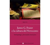 James G. Frazer e la cultura del Novecento. Antropologia, psicoanalisi, letteratura