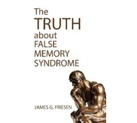 James G Friesen The Truth about False Memory Syndrome (Tascabile)