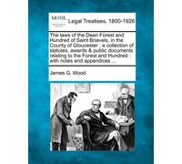 James G Wood The Laws of the Dean Forest and Hundred of Saint Briave (Tascabile)