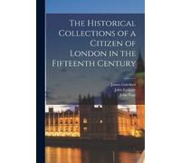 James Gairdner Joh The Historical Collections of a Citizen of London (Tascabile)