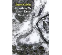 James Galvin Everything We Always Knew Was True (Tascabile)