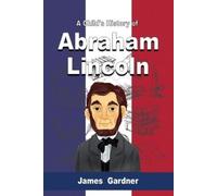 James Gardner A Child's History of Abraham Lincoln (Tascabile)