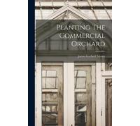 James Garfield Moore Planting The Commercial Orchard (Tascabile)