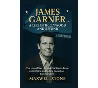 James Garner: A Life in Hollywood and Beyond: The Untold Story Behind His Rise to Fame, Iconic Roles, and Lasting Impact on Entertainment