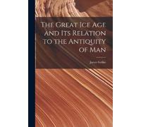 James Geikie The Great Ice Age and Its Relation to the Antiquity of (Tascabile)