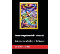 James George Adventurist Enthusiast: Exploring the Wonders of Disneyland