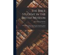 James George Ki The Bible Student in the British Museum: A De (Copertina rigida)