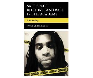 James Gerard Noel Safe Space Rhetoric and Race in the Academy (Tascabile)