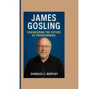 James Gosling: Engineering the Future of Programming