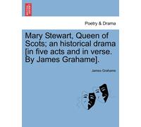 James Grahame Mary Stewart, Queen of Scots; An Historical Drama . (Tascabile)