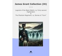 James Grant Collection (IX): Legends Black Watch Forty Second Highlanders Phantom Regiment Ours