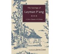 The Sayings of Layman P'ang: A Zen Classic of China by James Green