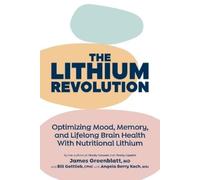 The Lithium Revolution: Optimizing Mood, Memory, and Lifelong Brain Health With Nutritional Lithium