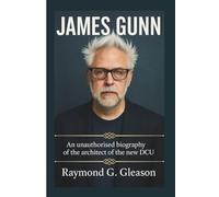 JAMES GUNN: An unauthorised biography of the architect of the new DCU