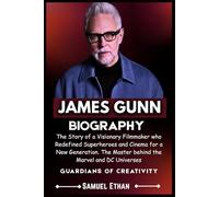 JAMES GUNN BIOGRAPHY: The Story of a Visionary Filmmaker who Redefined Superheroes and Cinema for a New Generation. The Master behind the Marvel and DC Universes