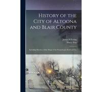 James H Ewing Harry Sl History of the City of Altoona and Blair Coun (Tascabile)