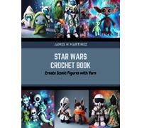 James H Martine Star Wars Crochet Book: Create Iconic Figures with Y (Tascabile)