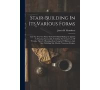 James H Monckton Stair-building In Its Various Forms (Tascabile)
