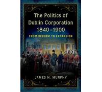 James H. Murphy The politics of Dublin corporation, 1840-1900 (Copertina rigida)
