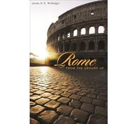 James H. S. McGregor Rome from the Ground Up (Tascabile) From the Ground Up