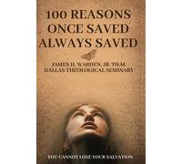 James H. Warden 100 Reasons Once Saved Always Saved: You Cannot Lose (Tascabile)