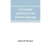 James H Worman A complete grammar of the German language (Tascabile)