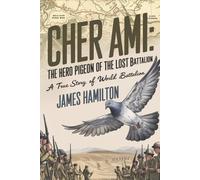 James Hamilton Cher Ami The Hero Pigeon of the Lost Battalion (Tascabile)