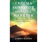 James Hands Trauma Survivor to Soul Warrior (Tascabile)