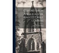 James Harrison Ri Oxford High Anglicanism And Its Chief Leade (Copertina rigida)