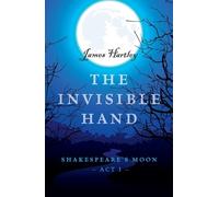 James Hartley Invisible Hand, The - Shakespeare`s Moon, Act I (Tascabile)