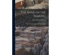 James Harvey 1863-1936 Robinson The Mind in the Making (Tascabile)