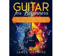 James Haywire Guitar for Beginners A Practical Guide To Teaching You (Tascabile)