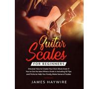 James Haywire Guitar Scales for Beginners Discover How to Create You (Tascabile)