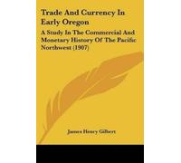 James Henry Gilbert Trade And Currency In Early Oregon (Tascabile)